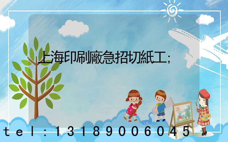 上海印刷廠急招切紙工