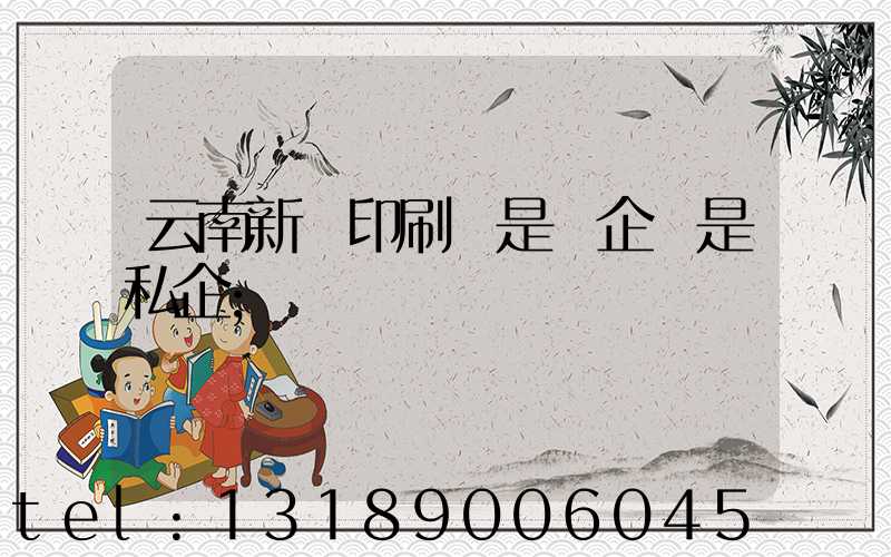 云南新華印刷廠是國企還是私企