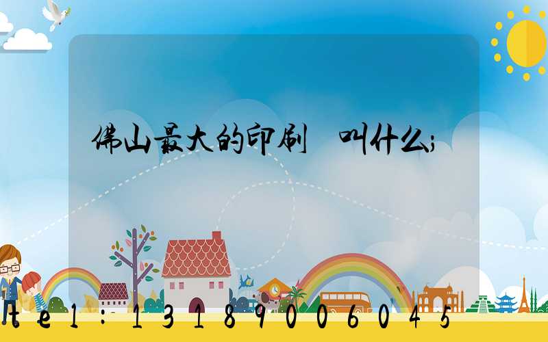 佛山最大的印刷廠叫什么