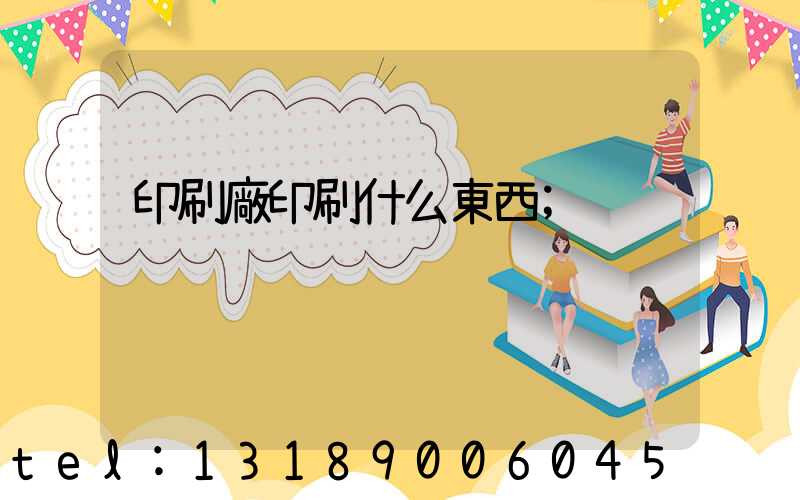 印刷廠印刷什么東西