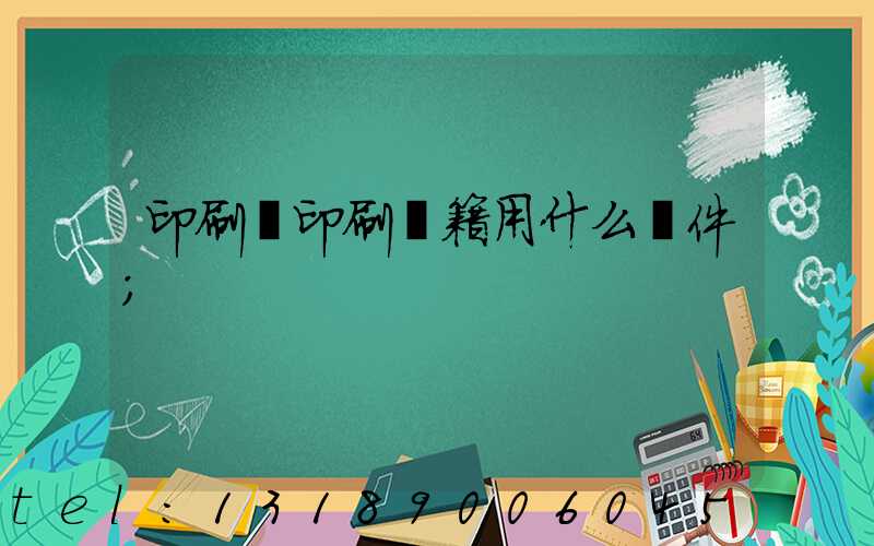 印刷廠印刷書籍用什么軟件