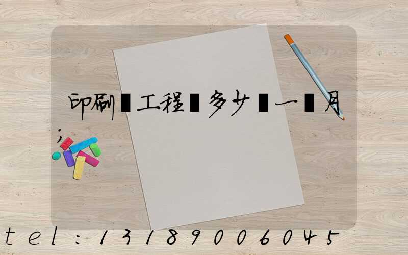 印刷廠工程師多少錢一個月