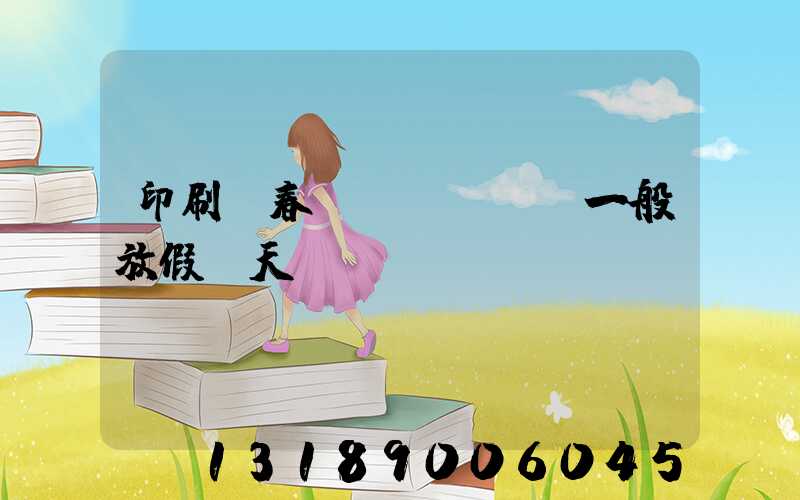 印刷廠春節(jié)一般放假幾天