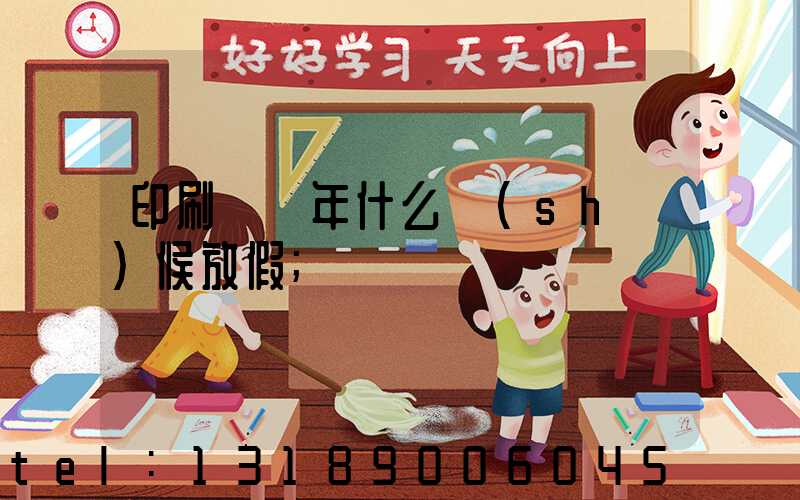 印刷廠過年什么時(shí)候放假