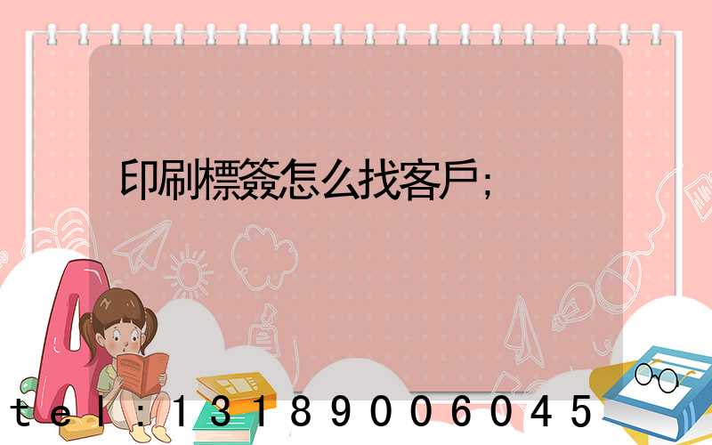 印刷標簽怎么找客戶