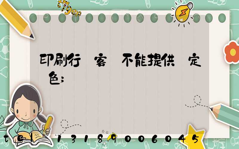 印刷行業客戶不能提供確定顏色
