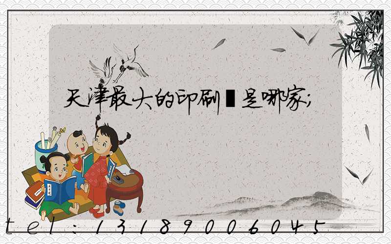 天津最大的印刷廠是哪家