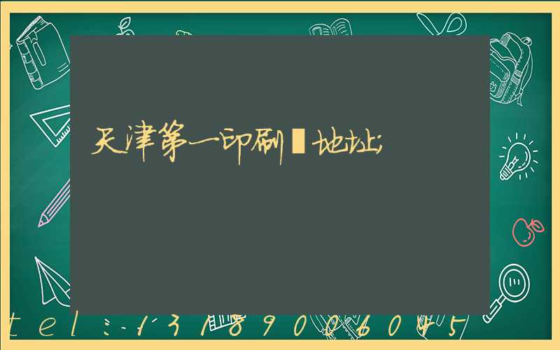 天津第一印刷廠地址