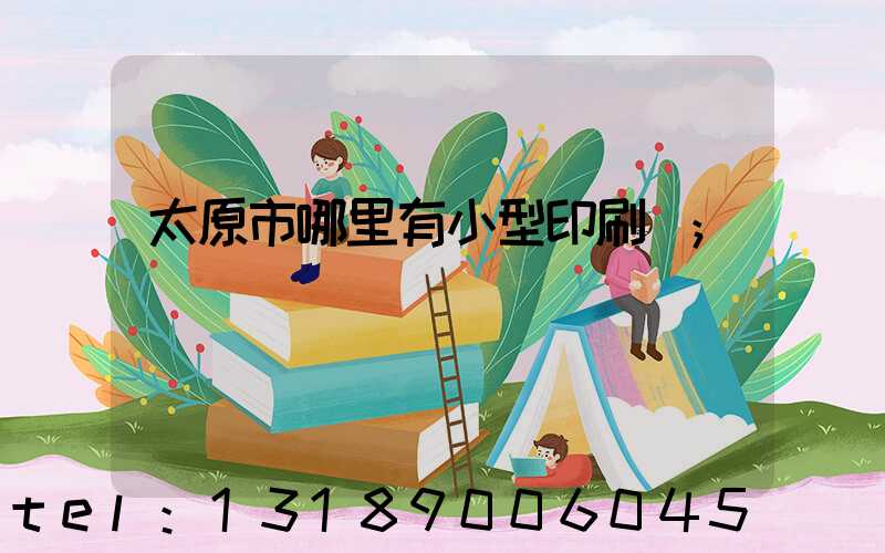 太原市哪里有小型印刷廠