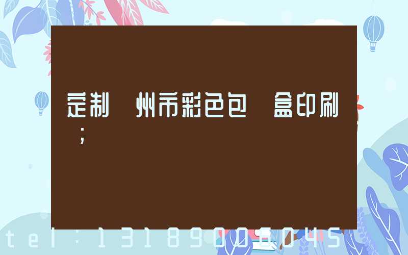 定制廣州市彩色包裝盒印刷廠