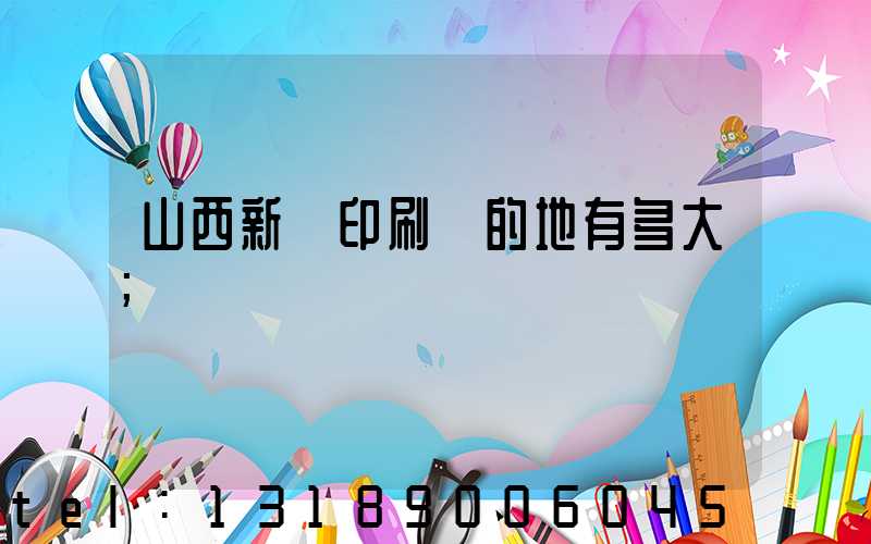 山西新華印刷廠的地有多大