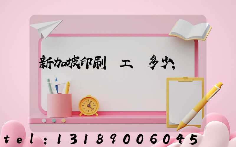 新加坡印刷廠工資多少