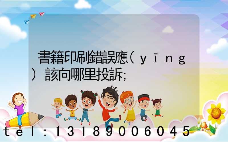 書籍印刷錯誤應(yīng)該向哪里投訴