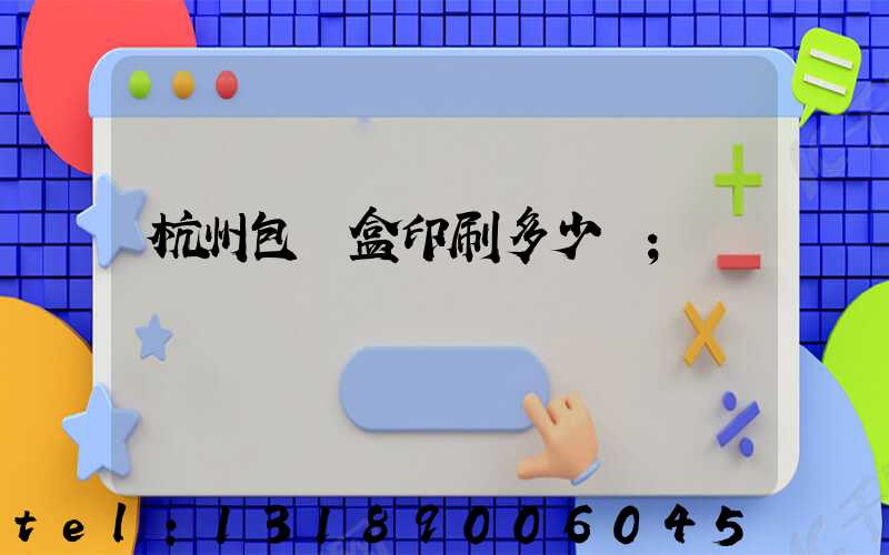 杭州包裝盒印刷多少錢