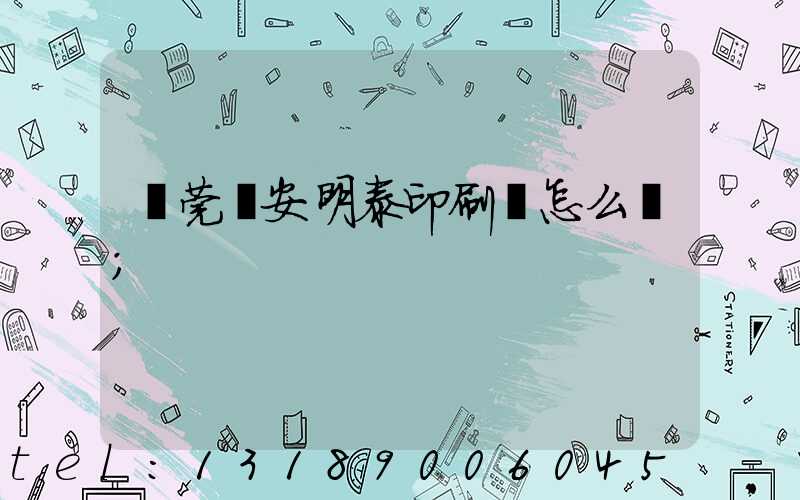 東莞長安明泰印刷廠怎么樣