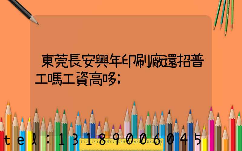 東莞長安興年印刷廠還招普工嗎工資高哆