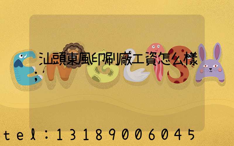 汕頭東風印刷廠工資怎么樣