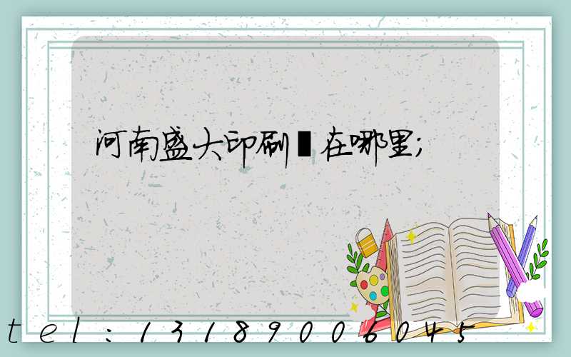 河南盛大印刷廠在哪里