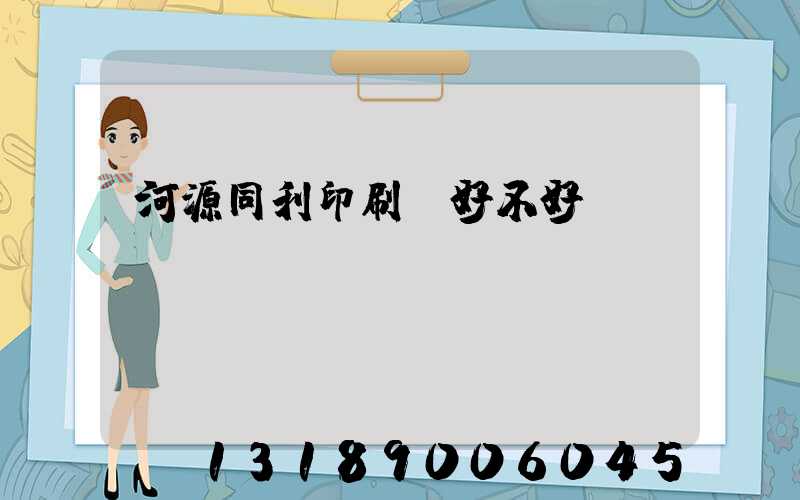 河源同利印刷廠好不好