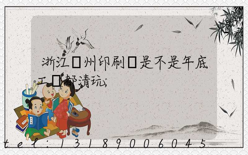 浙江溫州印刷廠是不是年底工資都清玩