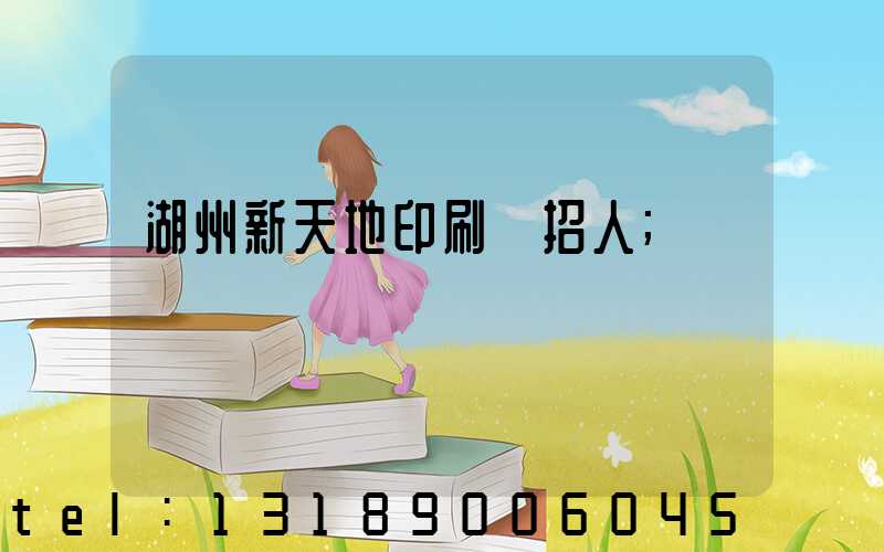 湖州新天地印刷廠招人