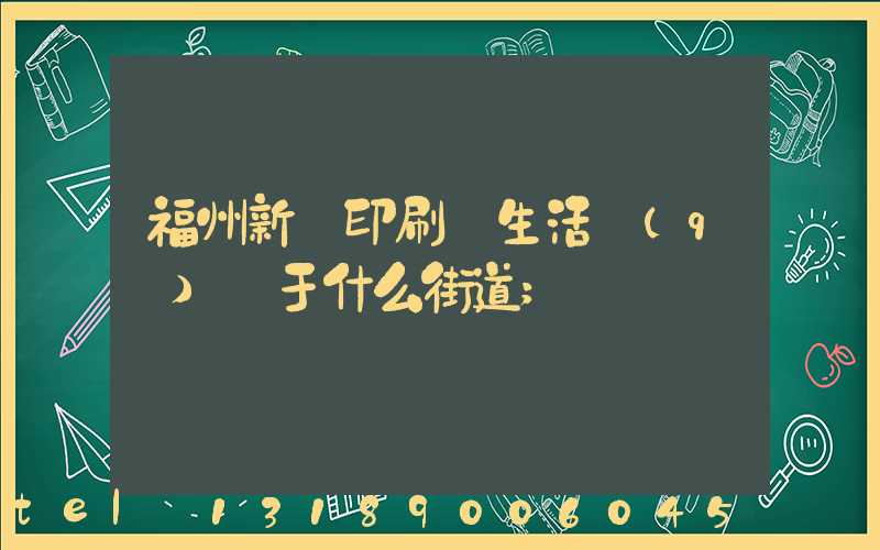 福州新華印刷廠生活區(qū)屬于什么街道