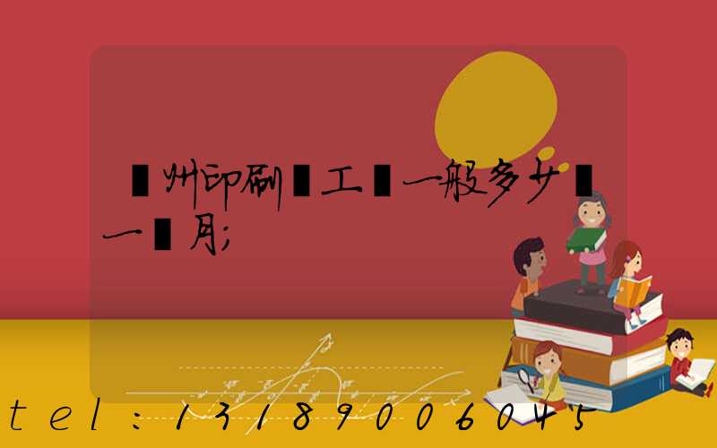 鄭州印刷廠工資一般多少錢一個月