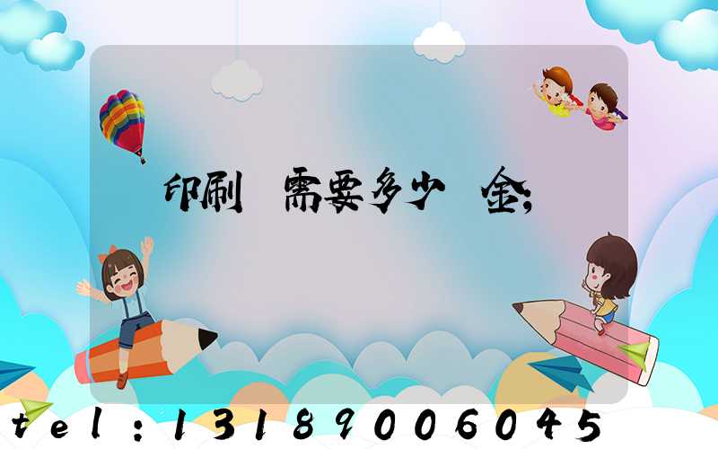 開印刷廠需要多少資金